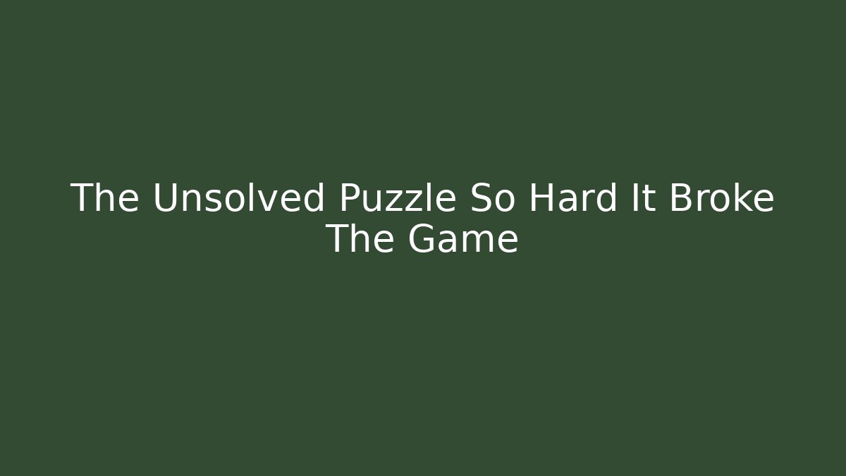 The Unsolved Puzzle So Hard It Broke The Game