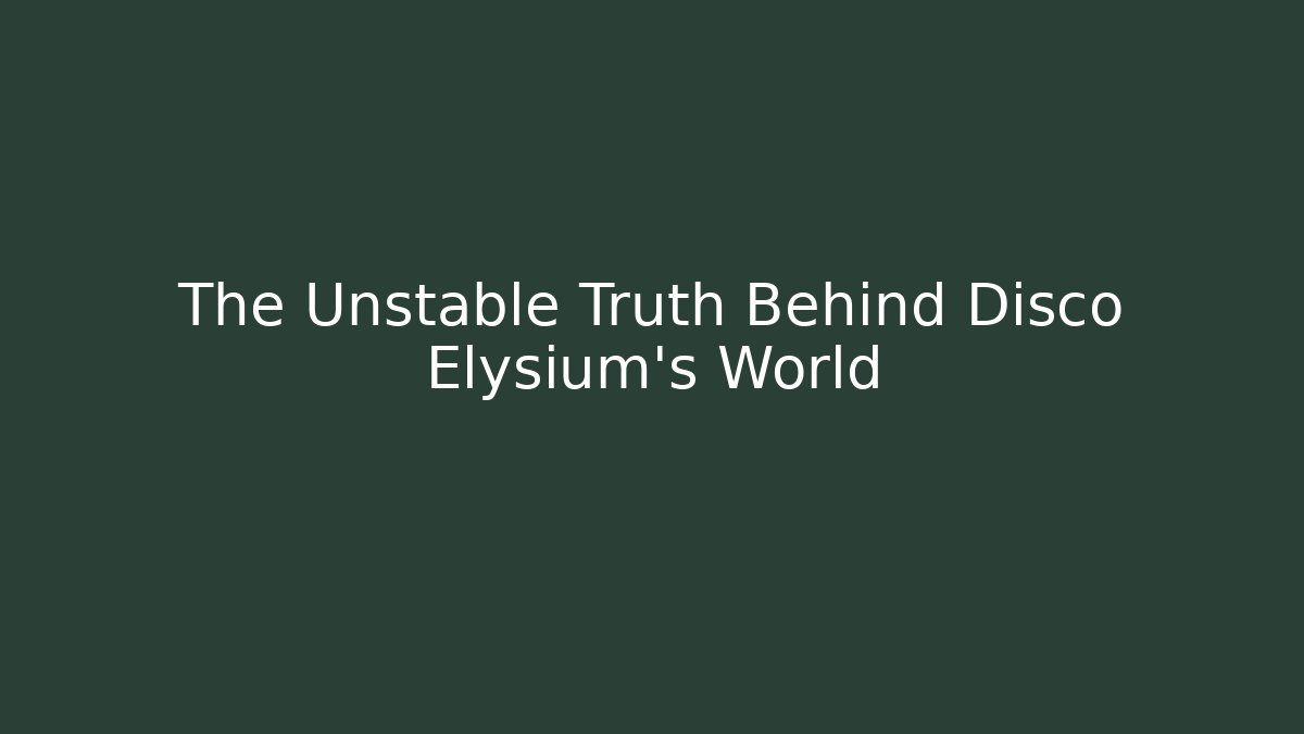 The Unstable Truth Behind Disco Elysium's World