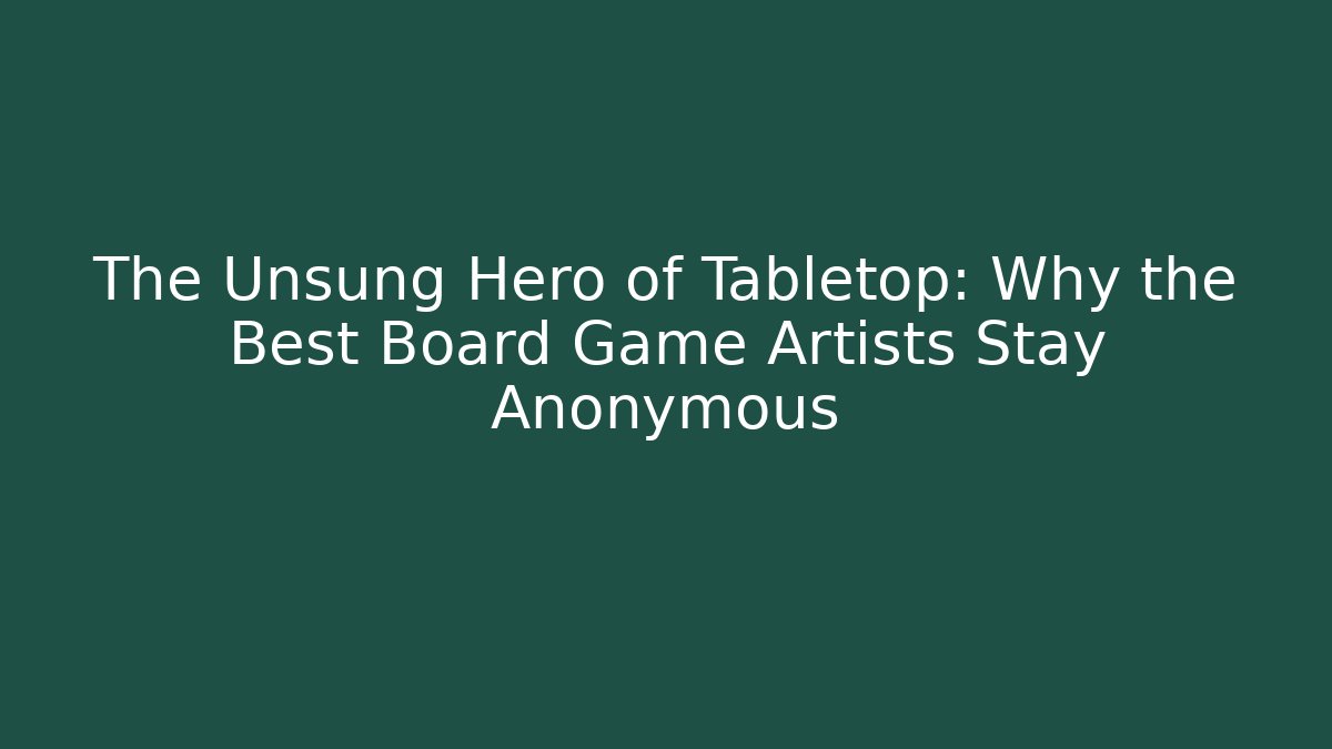 The Unsung Hero of Tabletop: Why the Best Board Game Artists Stay Anonymous