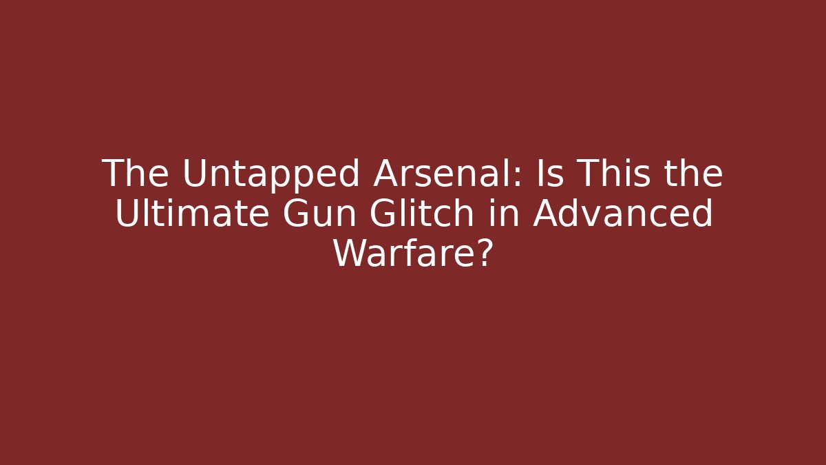 The Untapped Arsenal: Is This the Ultimate Gun Glitch in Advanced Warfare?