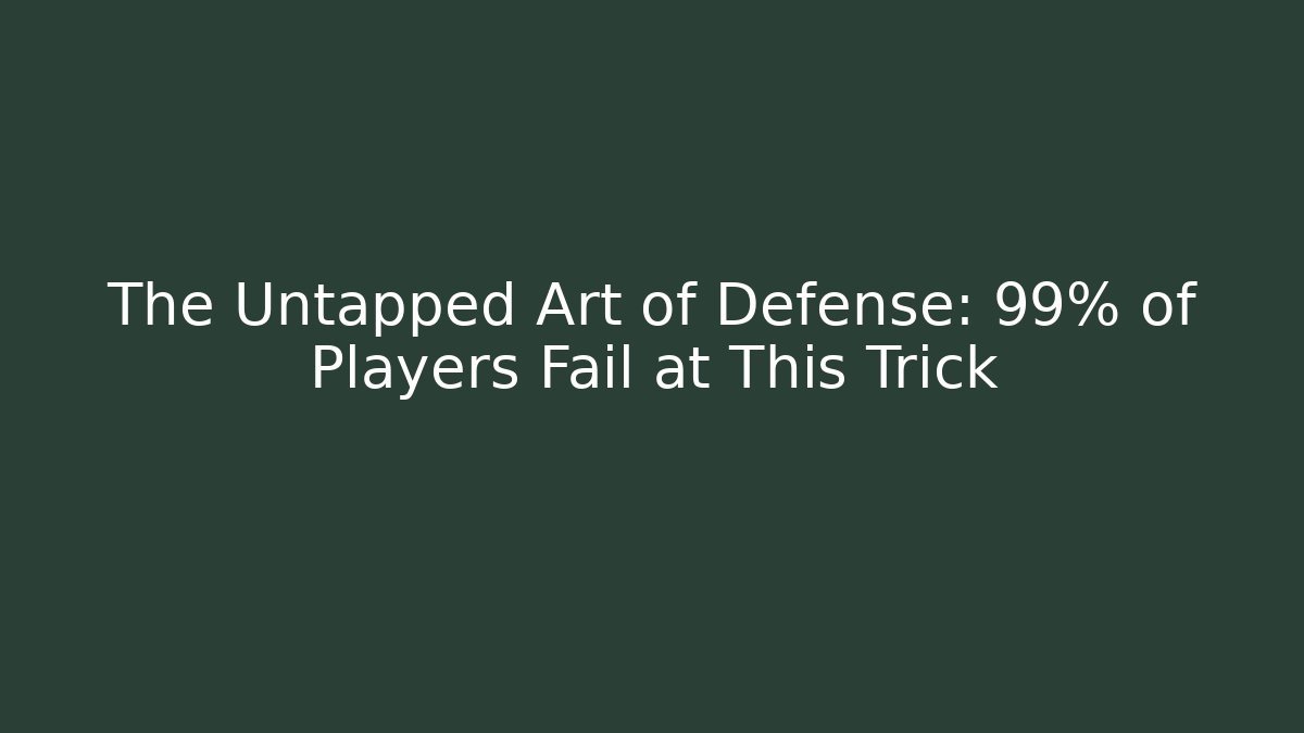 The Untapped Art of Defense: 99% of Players Fail at This Trick