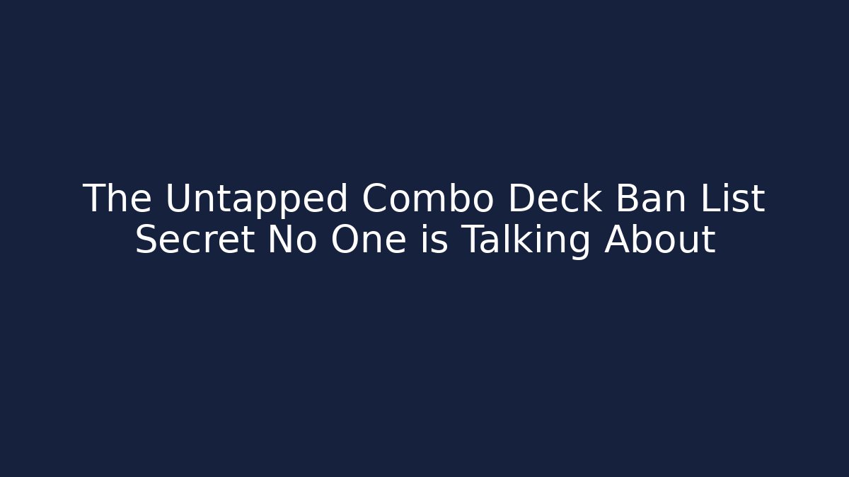The Untapped Combo Deck Ban List Secret No One is Talking About