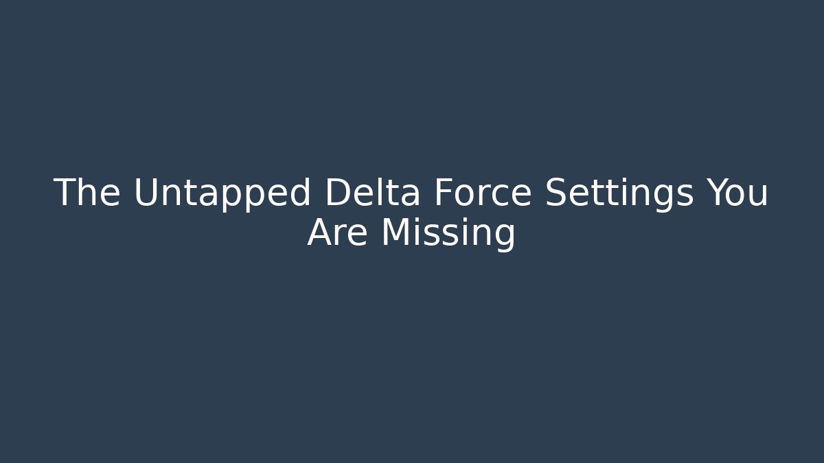 The Untapped Delta Force Settings You Are Missing