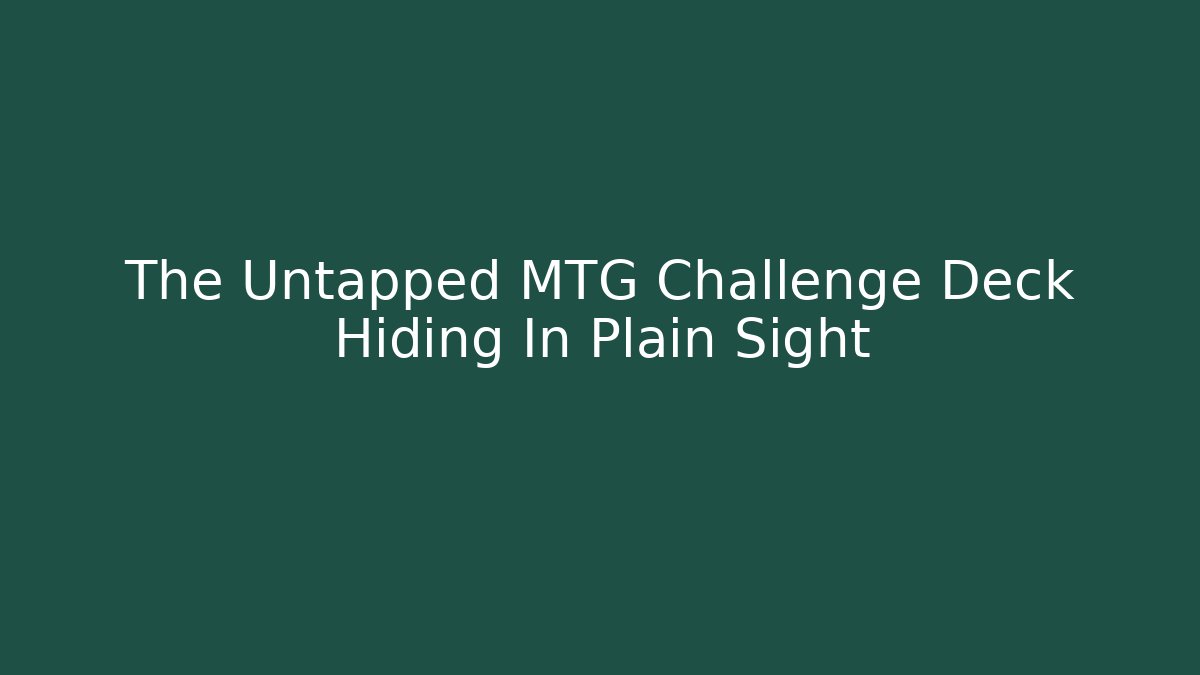 The Untapped MTG Challenge Deck Hiding In Plain Sight