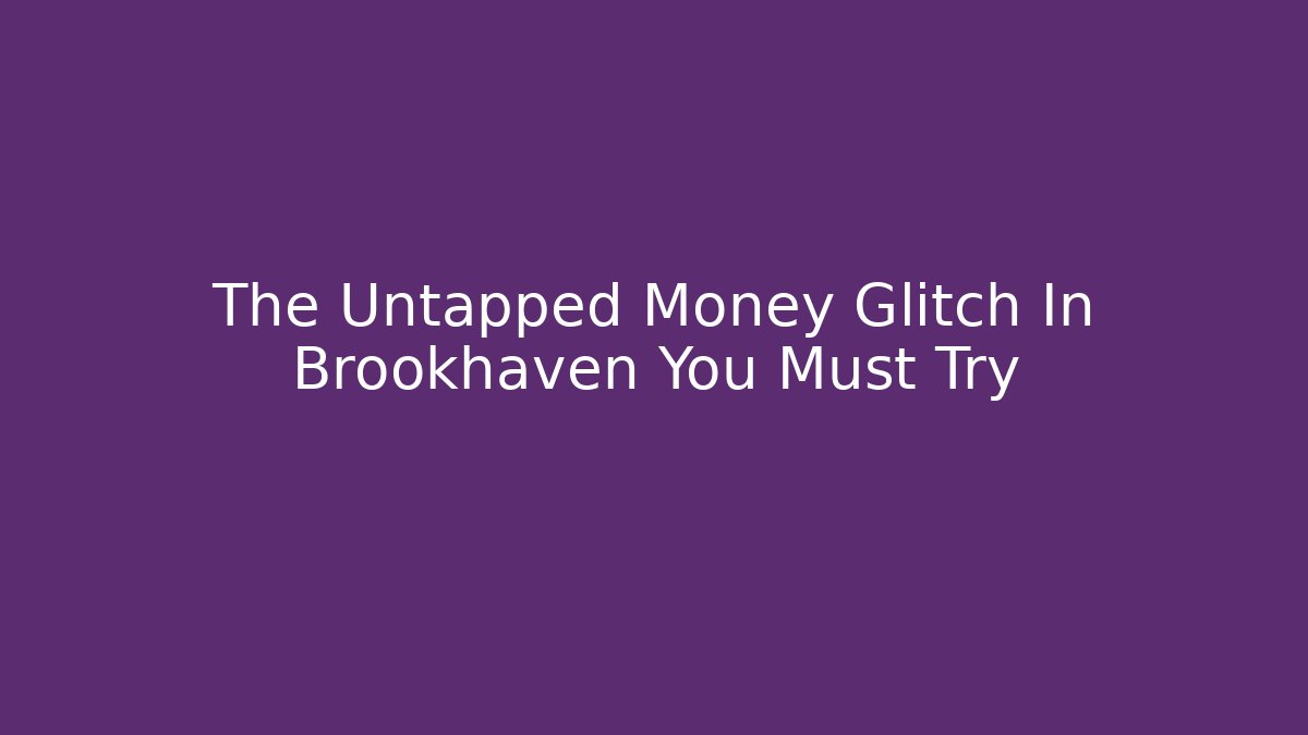 The Untapped Money Glitch In Brookhaven You Must Try