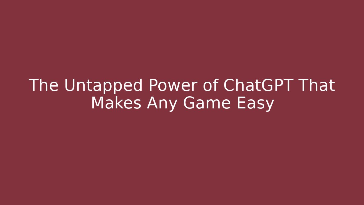 The Untapped Power of ChatGPT That Makes Any Game Easy