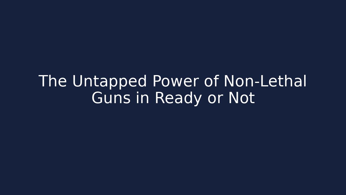 The Untapped Power of Non-Lethal Guns in Ready or Not
