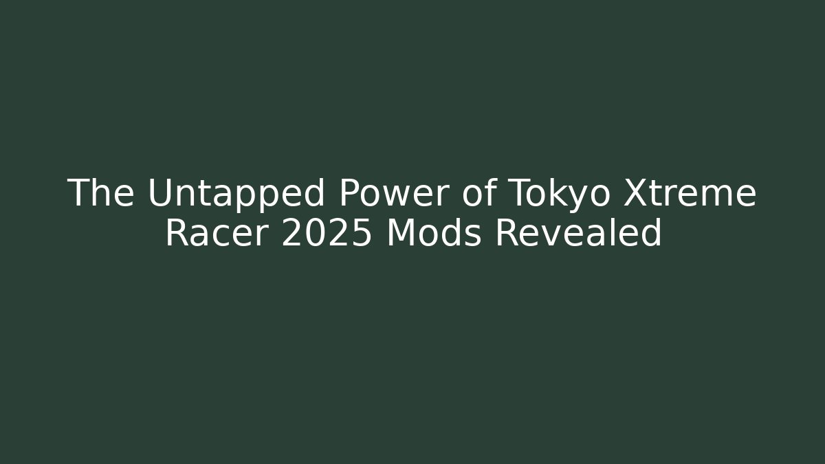 The Untapped Power of Tokyo Xtreme Racer 2025 Mods Revealed