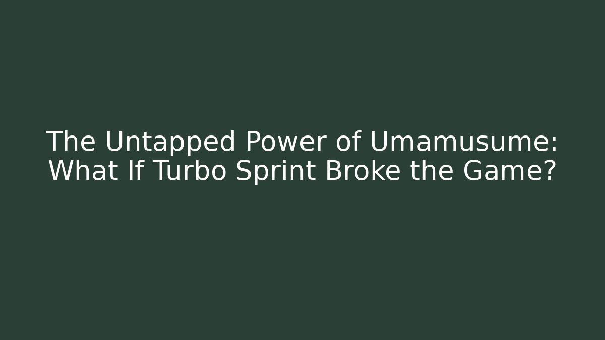 The Untapped Power of Umamusume: What If Turbo Sprint Broke the Game?
