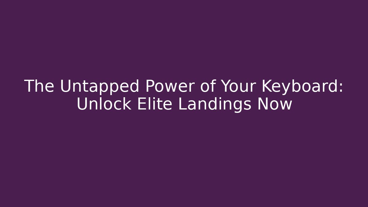 The Untapped Power of Your Keyboard: Unlock Elite Landings Now
