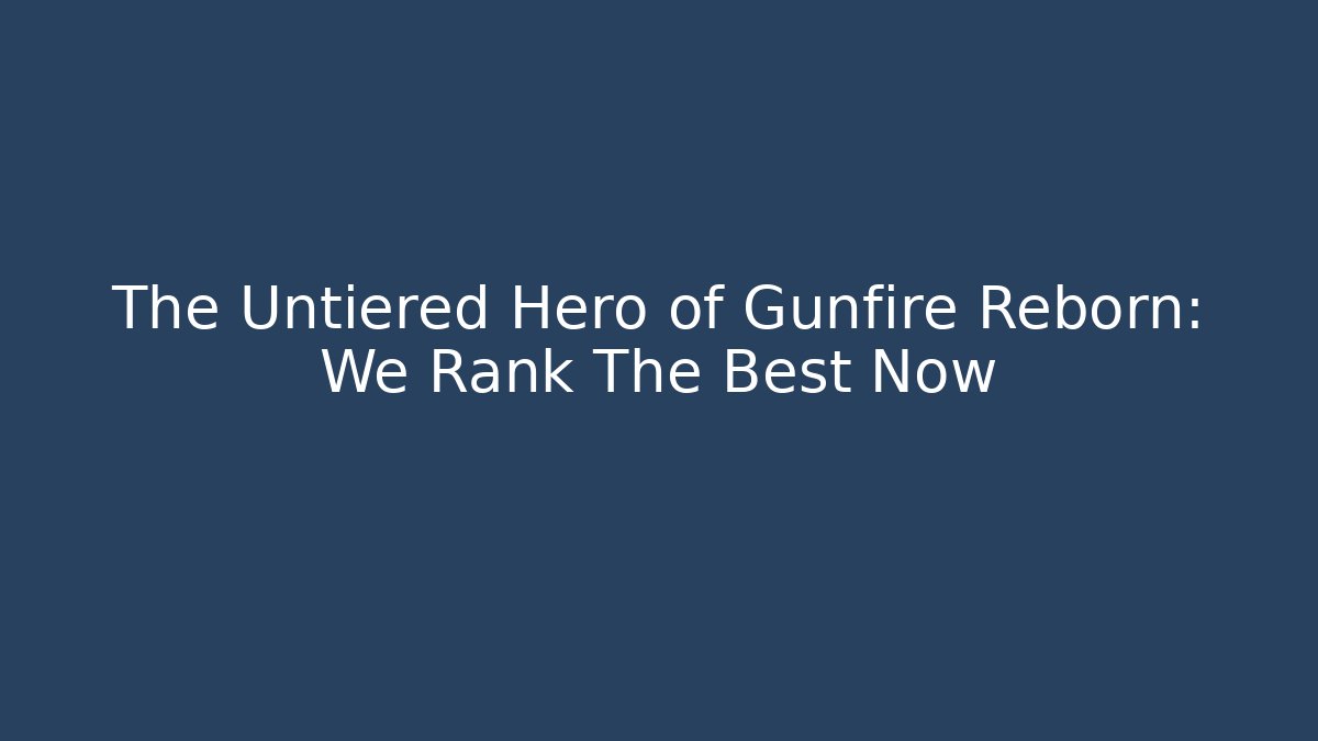 The Untiered Hero of Gunfire Reborn: We Rank The Best Now