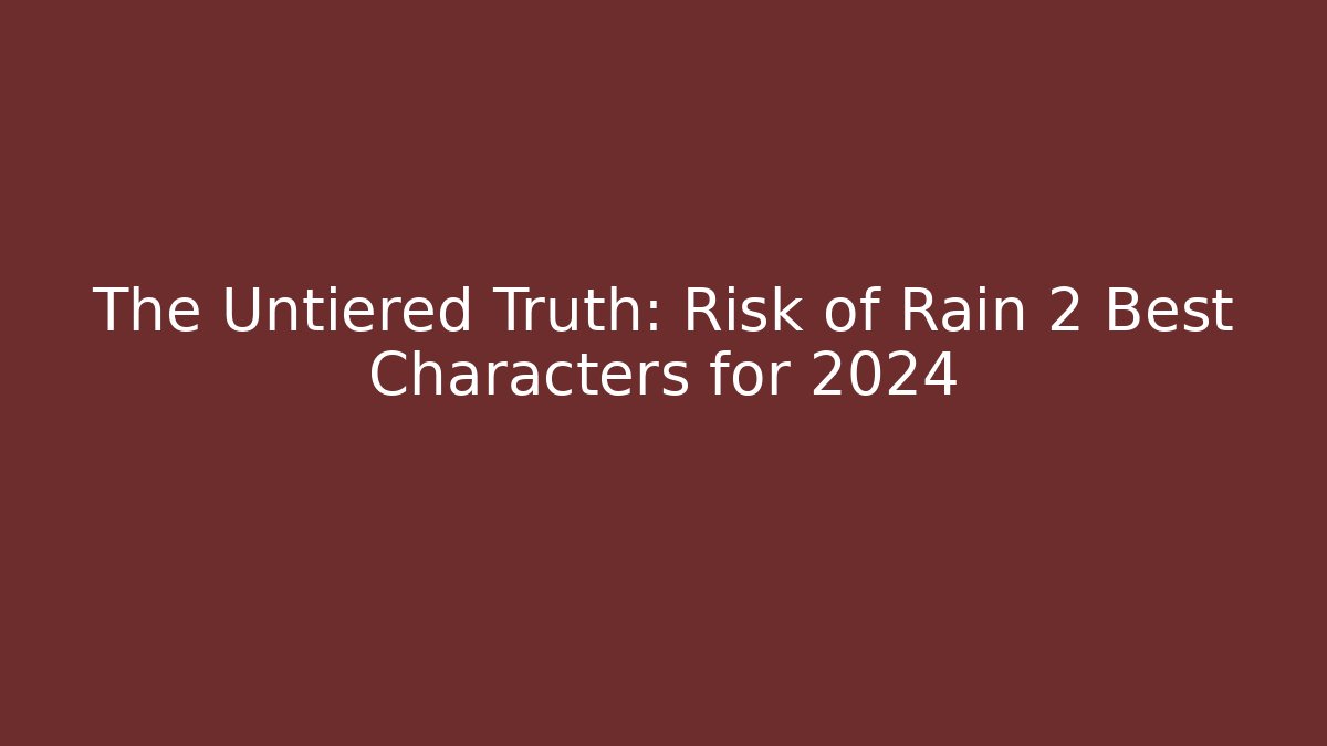 The Untiered Truth: Risk of Rain 2 Best Characters for 2024