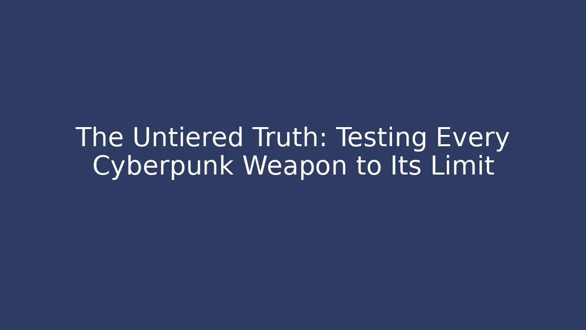 The Untiered Truth: Testing Every Cyberpunk Weapon to Its Limit