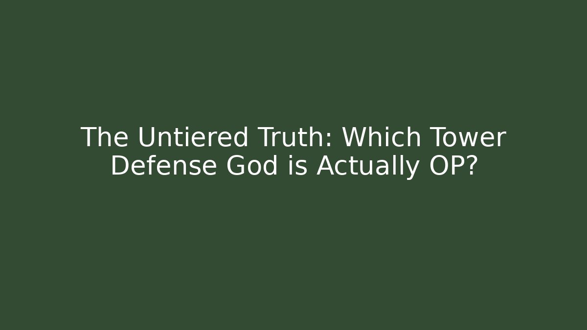 The Untiered Truth: Which Tower Defense God is Actually OP?
