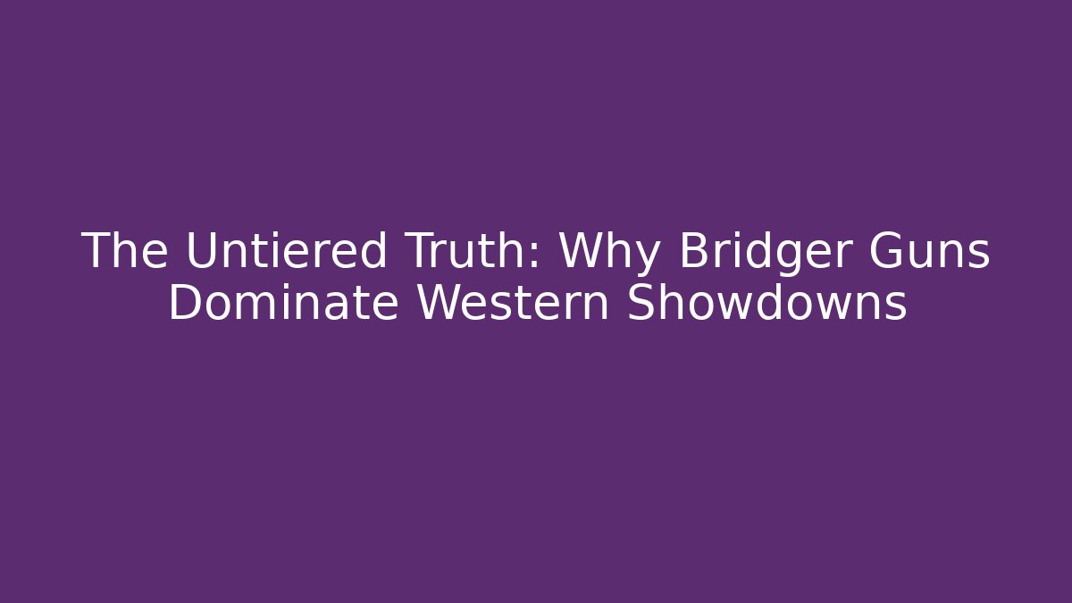 The Untiered Truth: Why Bridger Guns Dominate Western Showdowns