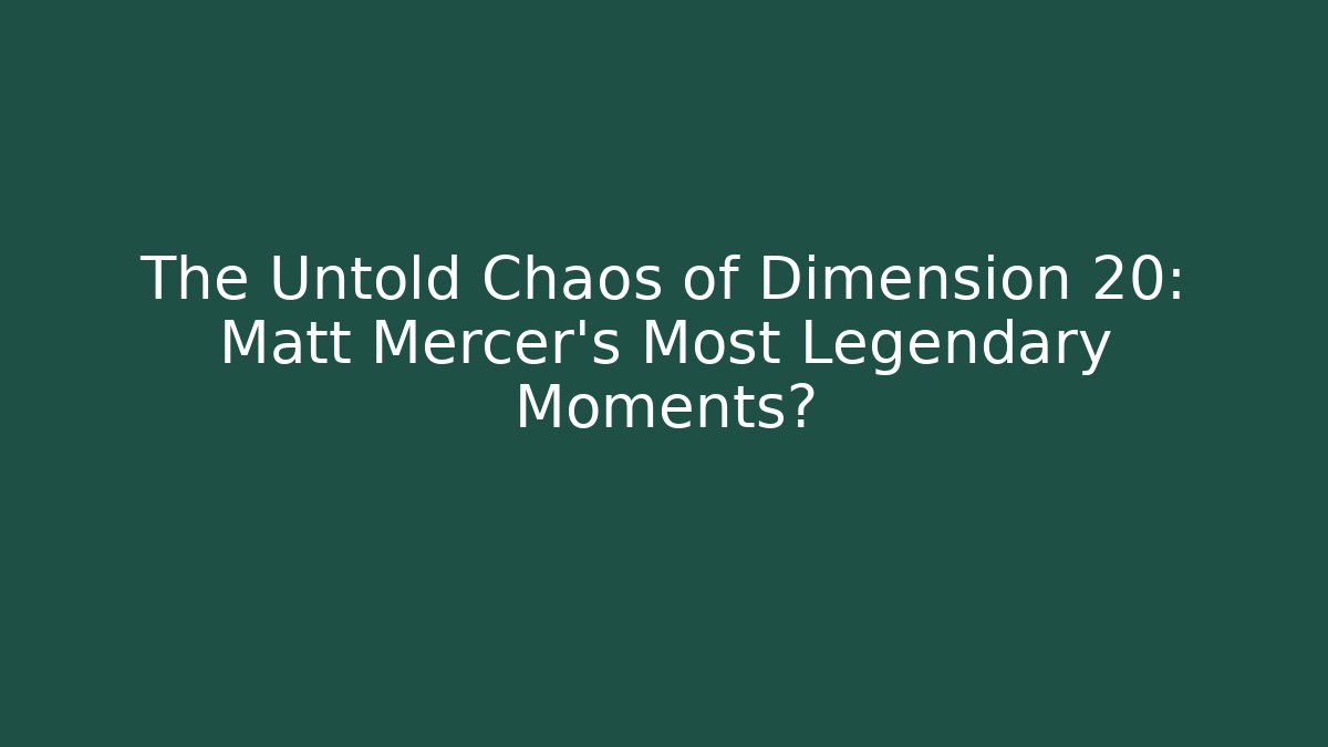 The Untold Chaos of Dimension 20: Matt Mercer's Most Legendary Moments?