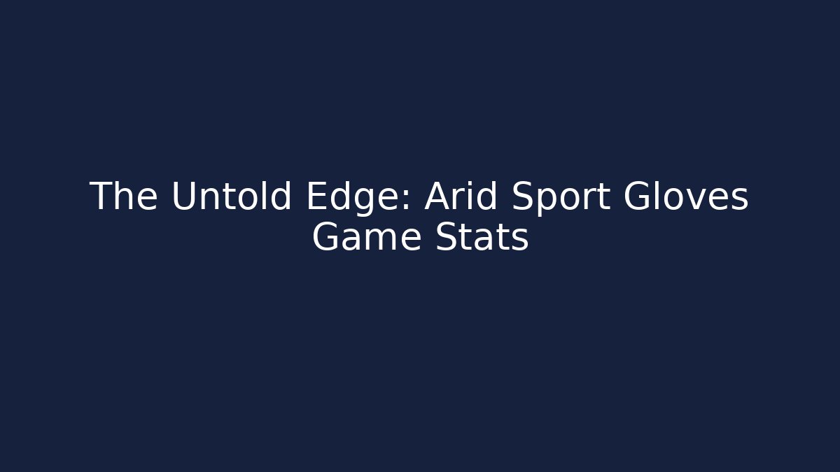 The Untold Edge: Arid Sport Gloves Game Stats - Critter Realm