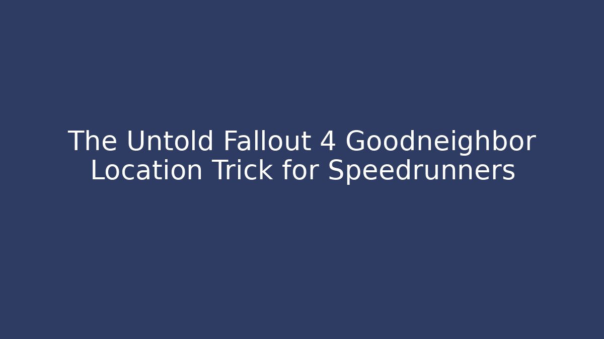 The Untold Fallout 4 Goodneighbor Location Trick for Speedrunners