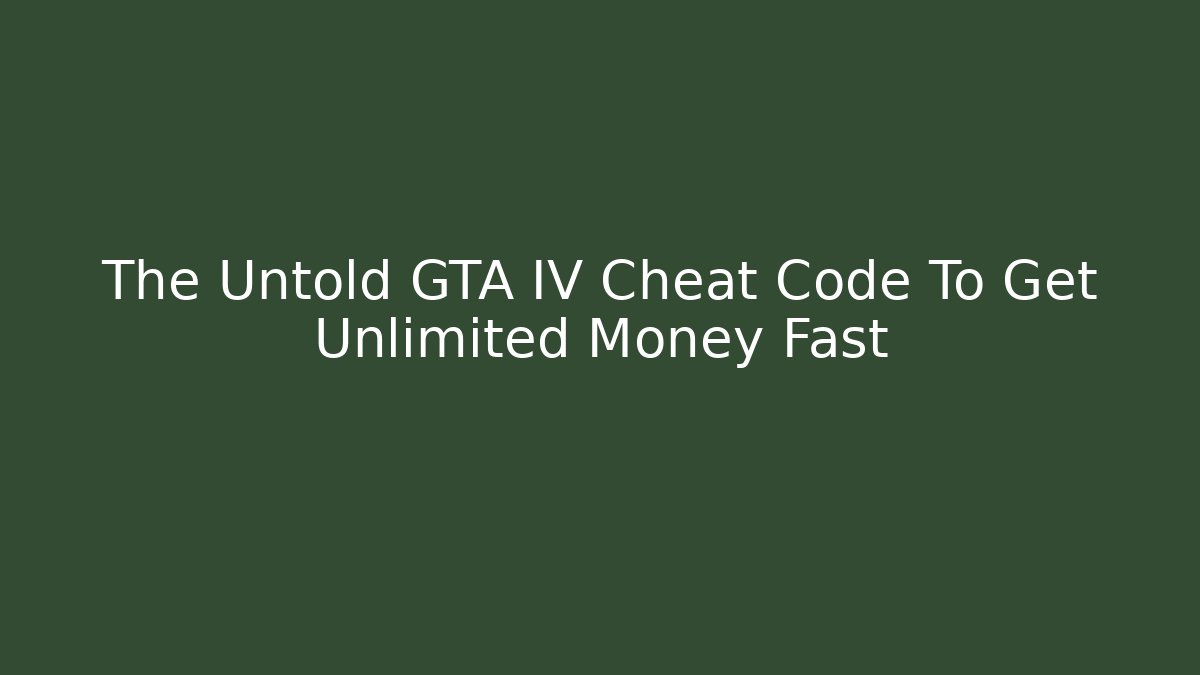 The Untold GTA IV Cheat Code To Get Unlimited Money Fast