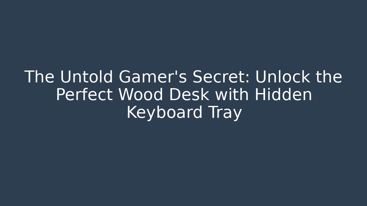 The Untold Gamer's Secret: Unlock the Perfect Wood Desk with Hidden Keyboard Tray