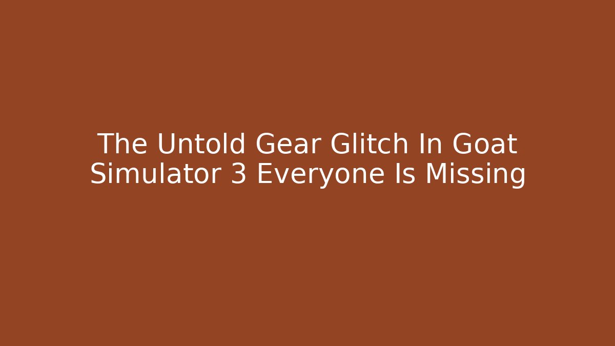 The Untold Gear Glitch In Goat Simulator 3 Everyone Is Missing