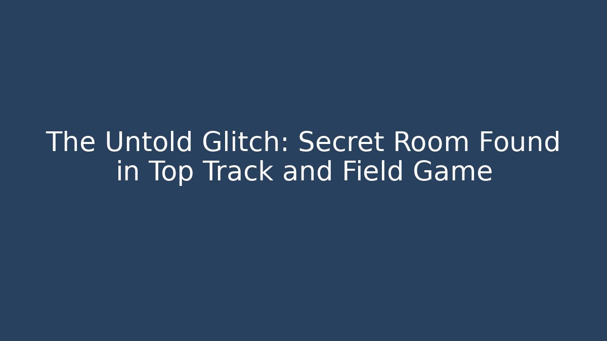 The Untold Glitch: Secret Room Found in Top Track and Field Game