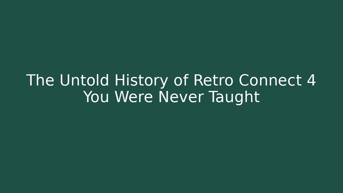 The Untold History of Retro Connect 4 You Were Never Taught