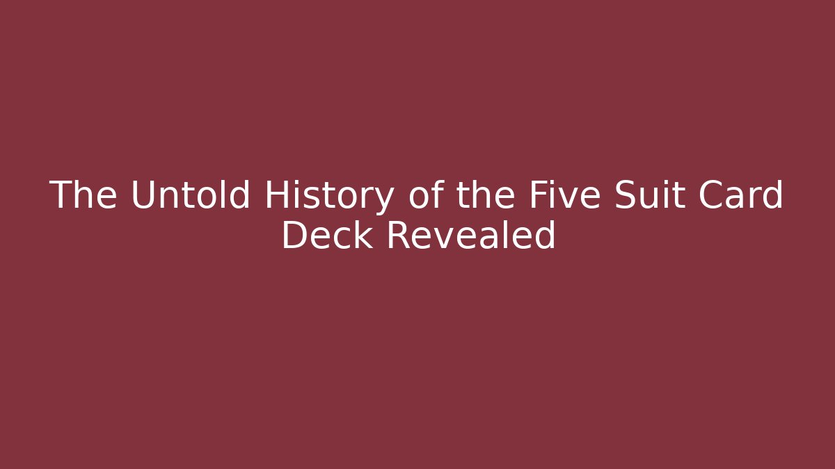 The Untold History of the Five Suit Card Deck Revealed