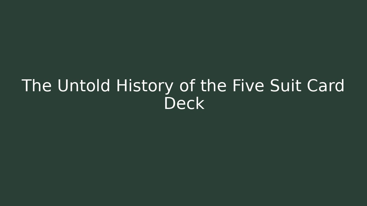 The Untold History of the Five Suit Card Deck