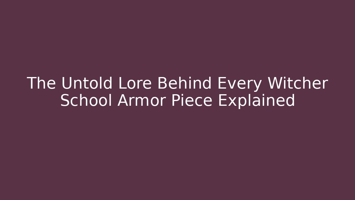 The Untold Lore Behind Every Witcher School Armor Piece Explained