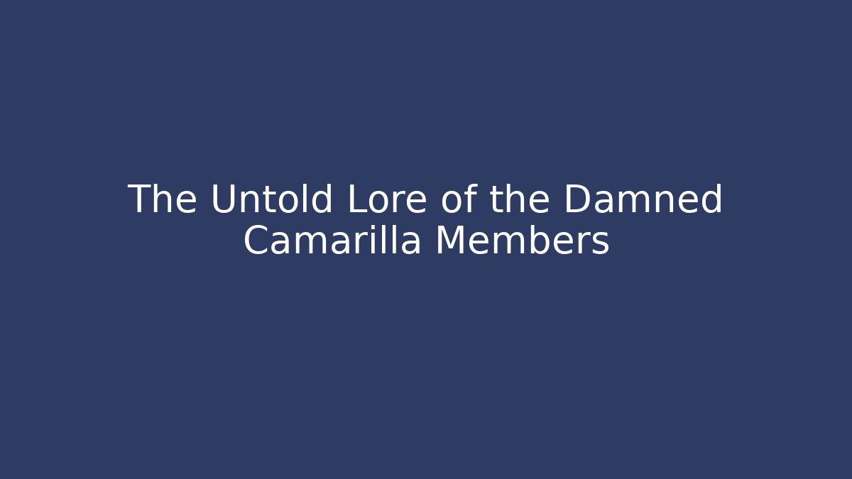 The Untold Lore of the Damned Camarilla Members