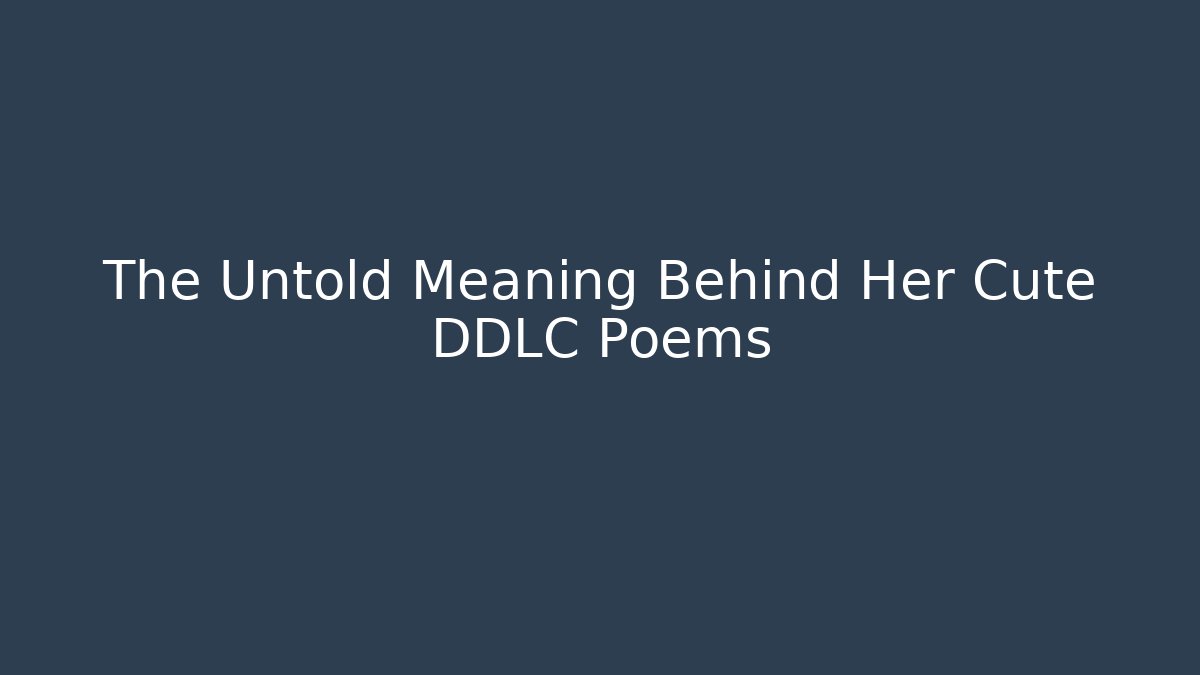 The Untold Meaning Behind Her Cute DDLC Poems
