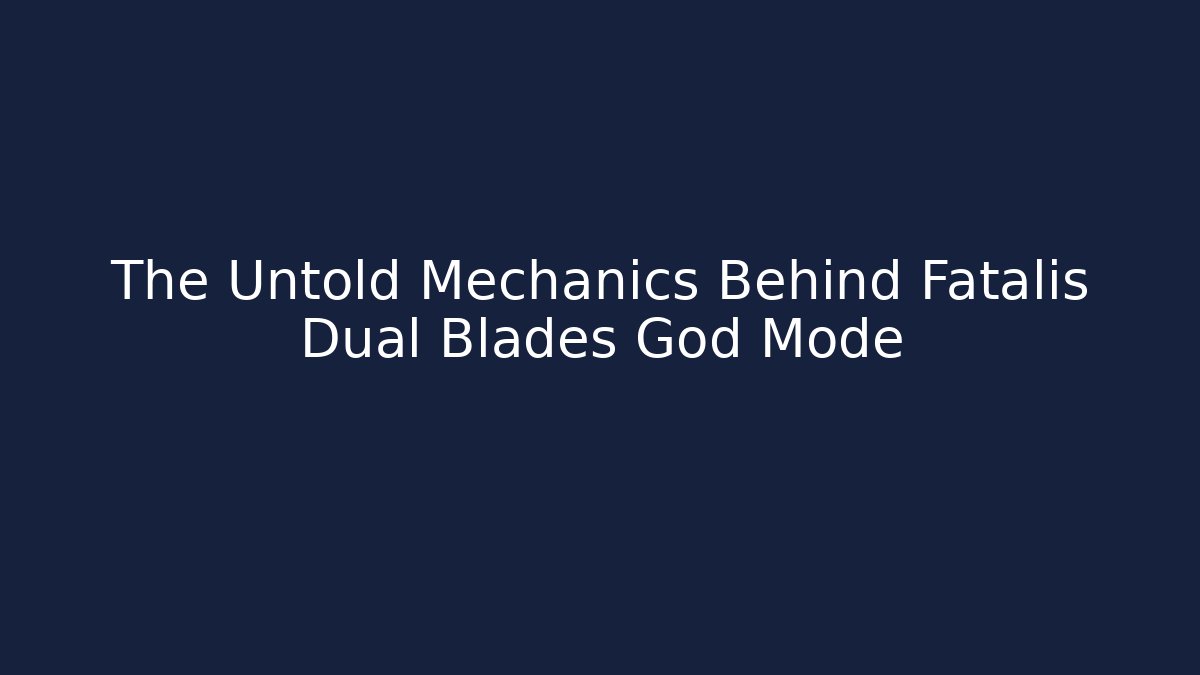The Untold Mechanics Behind Fatalis Dual Blades God Mode