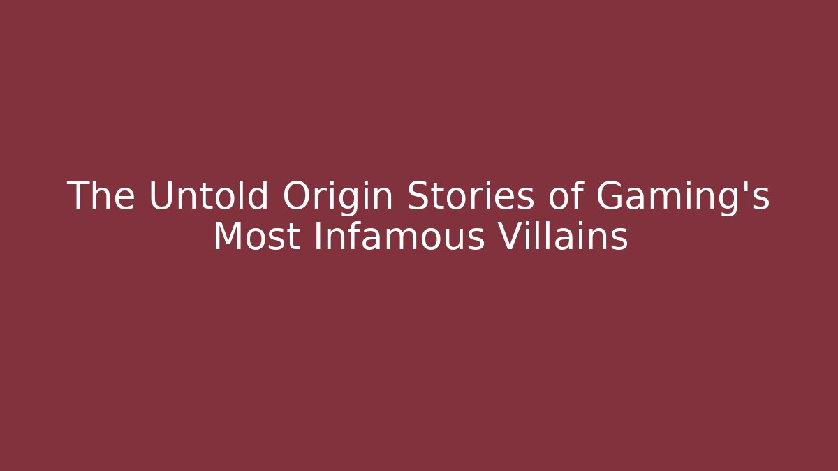 The Untold Origin Stories of Gaming's Most Infamous Villains