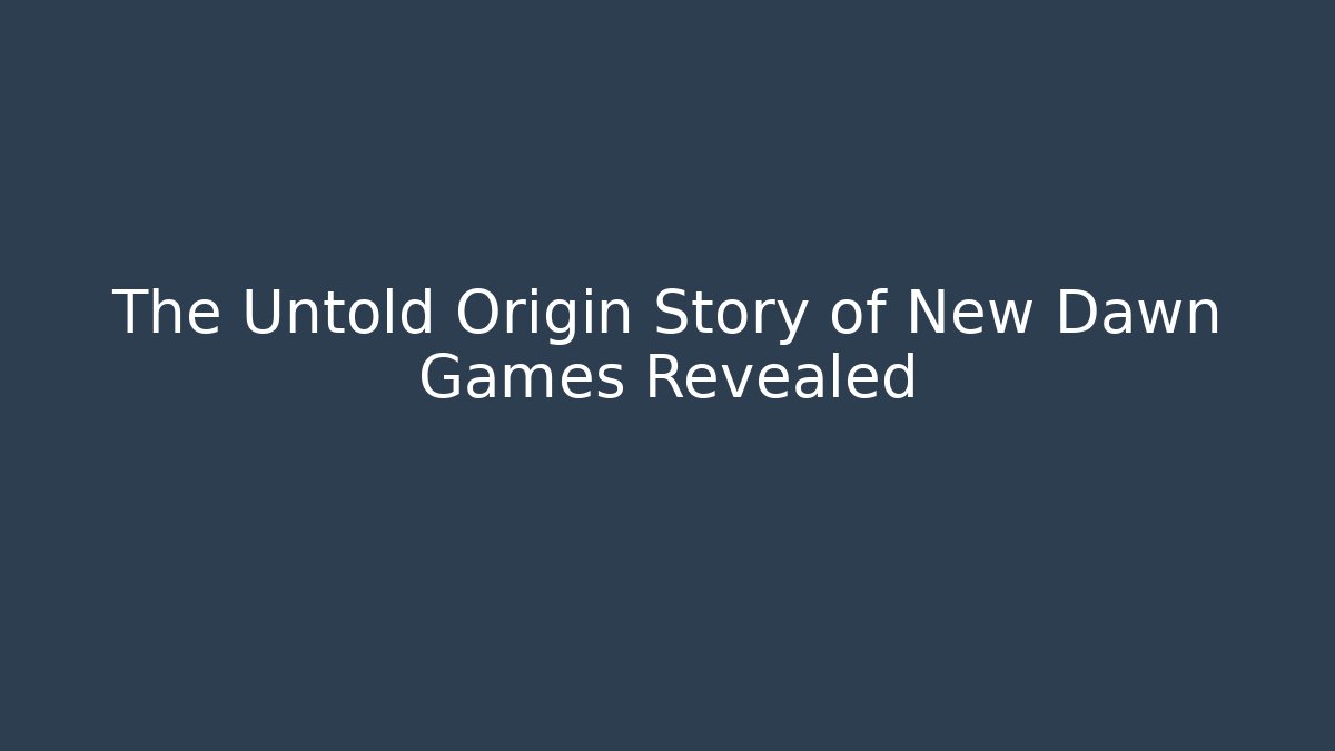 The Untold Origin Story of New Dawn Games Revealed