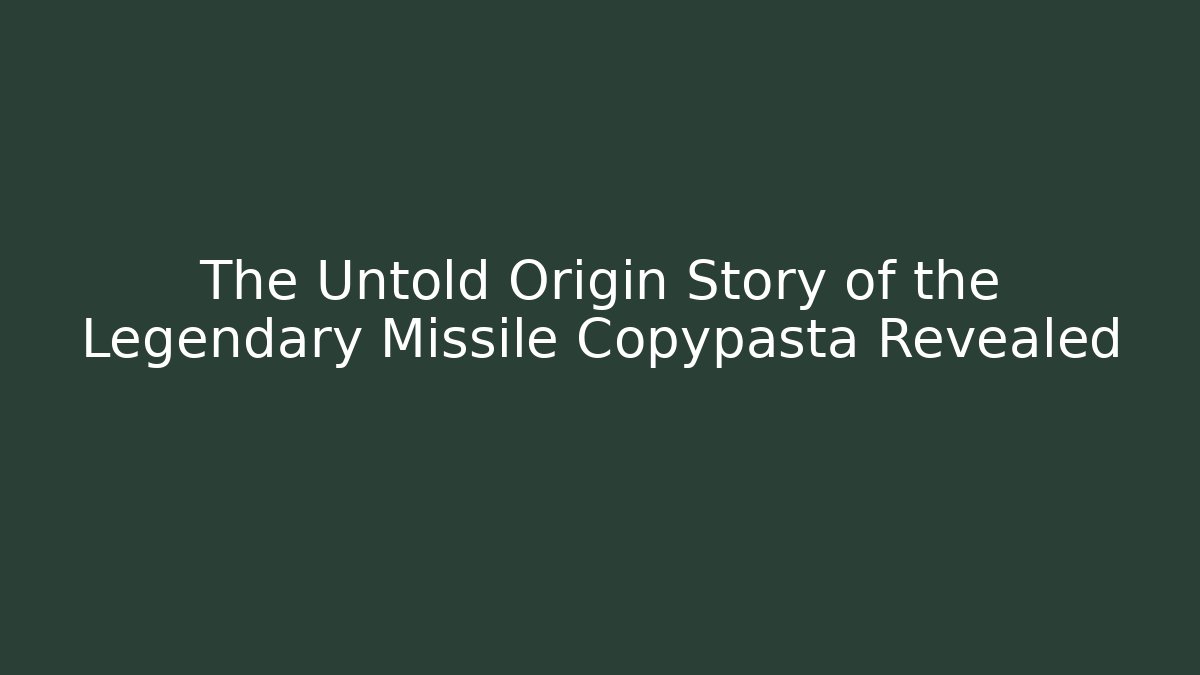 The Untold Origin Story of the Legendary Missile Copypasta Revealed
