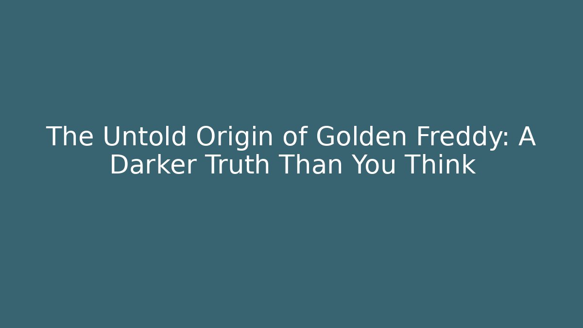 The Untold Origin of Golden Freddy: A Darker Truth Than You Think