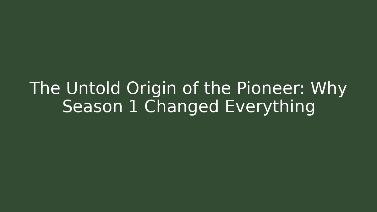 The Untold Origin of the Pioneer: Why Season 1 Changed Everything