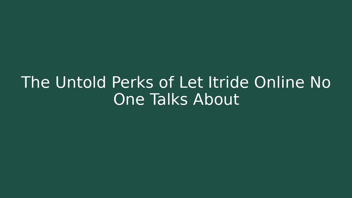 The Untold Perks of Let Itride Online No One Talks About
