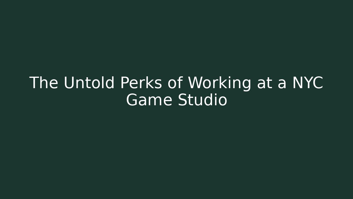 The Untold Perks of Working at a NYC Game Studio