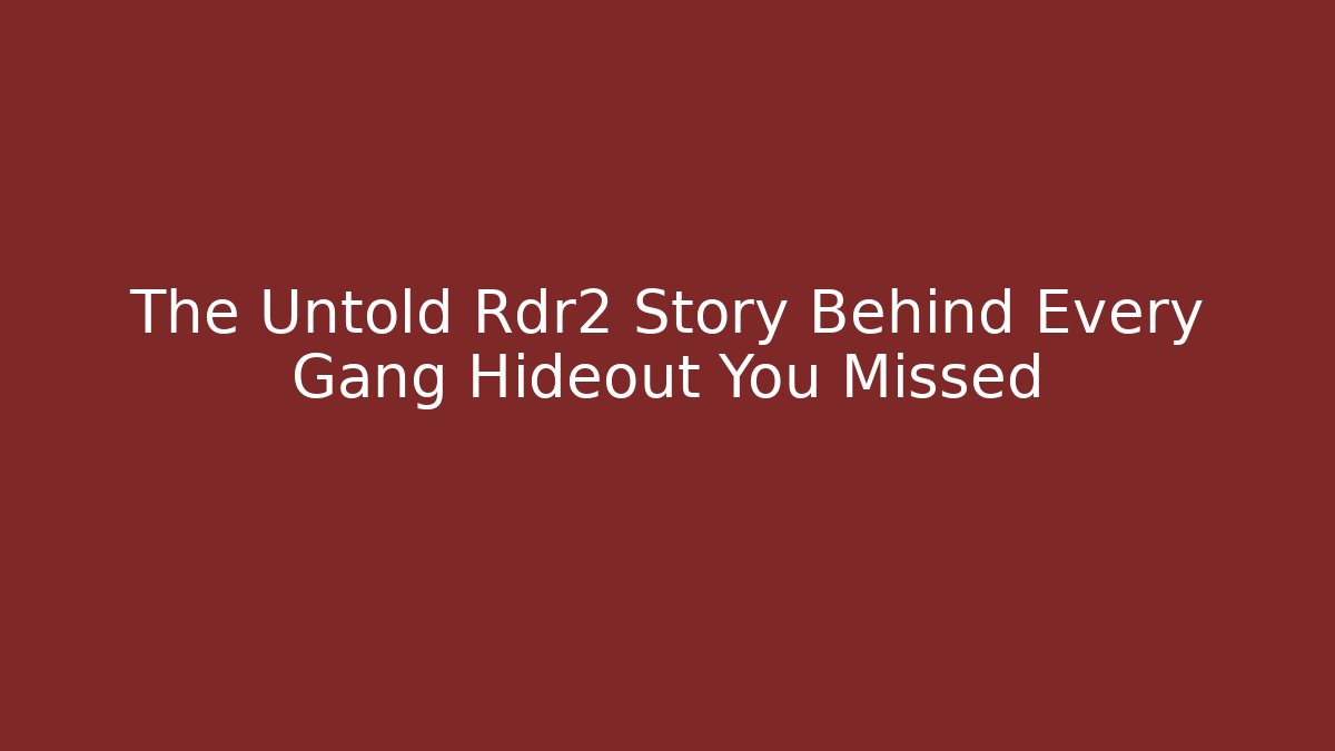 The Untold Rdr2 Story Behind Every Gang Hideout You Missed