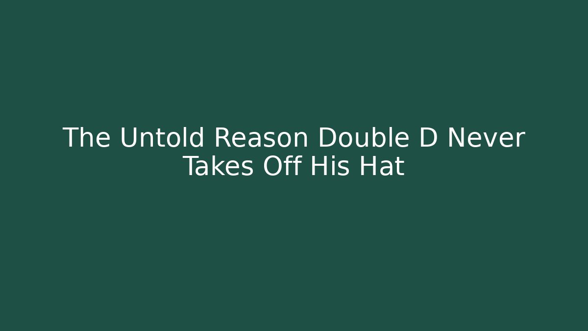 The Untold Reason Double D Never Takes Off His Hat