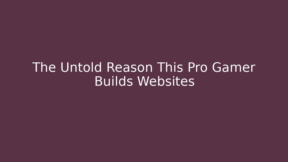 The Untold Reason This Pro Gamer Builds Websites