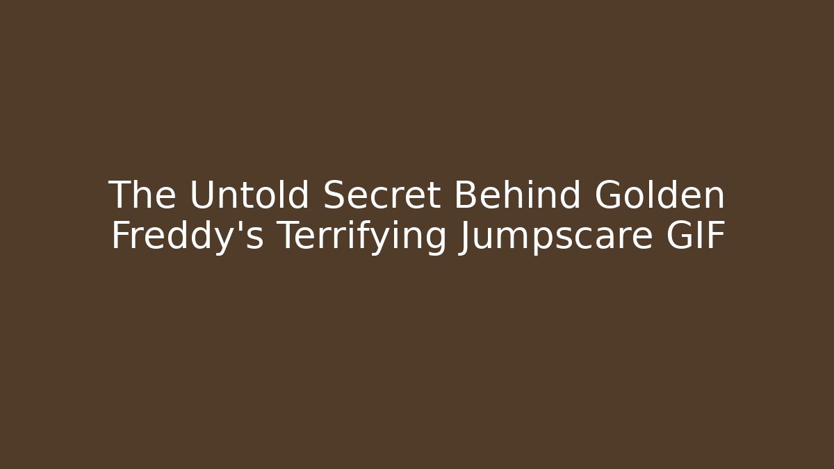 The Untold Secret Behind Golden Freddy's Terrifying Jumpscare GIF