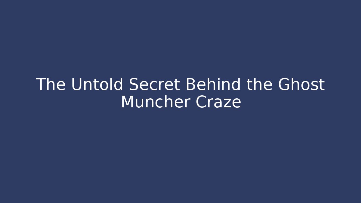 The Untold Secret Behind the Ghost Muncher Craze