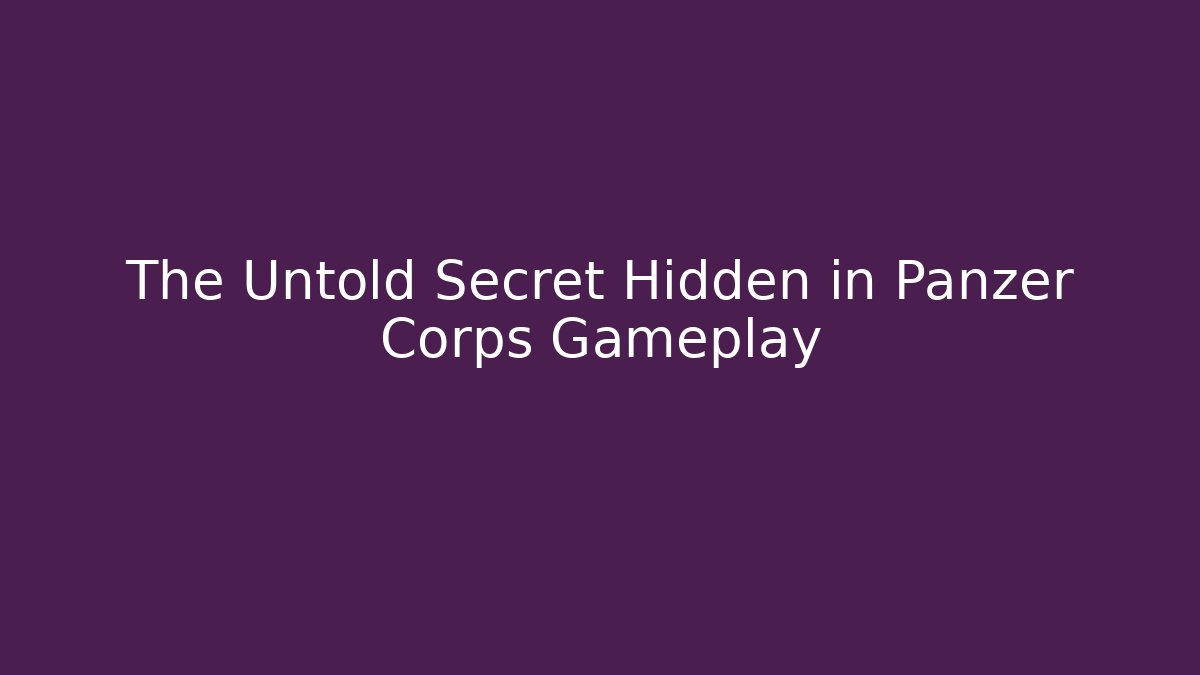 The Untold Secret Hidden in Panzer Corps Gameplay