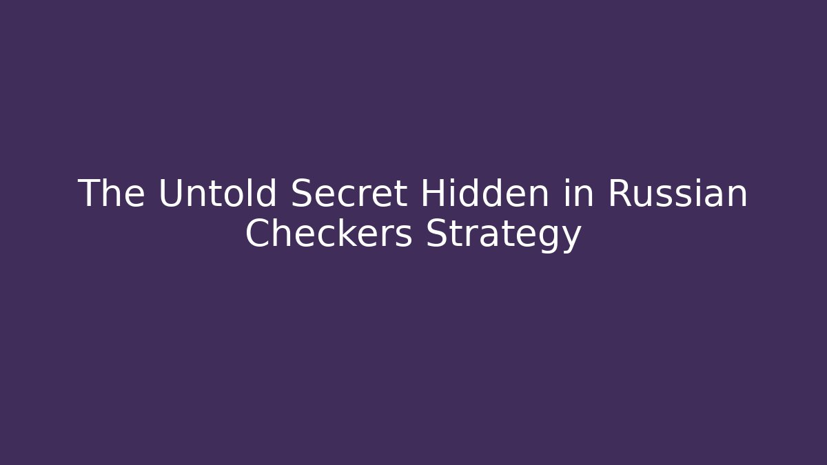 The Untold Secret Hidden in Russian Checkers Strategy