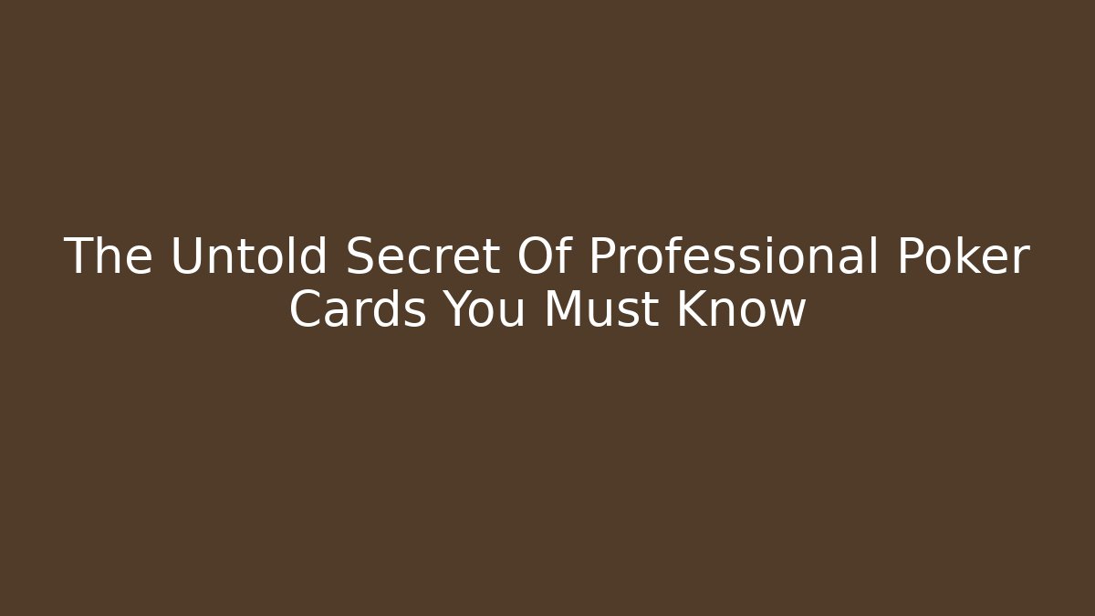 The Untold Secret Of Professional Poker Cards You Must Know