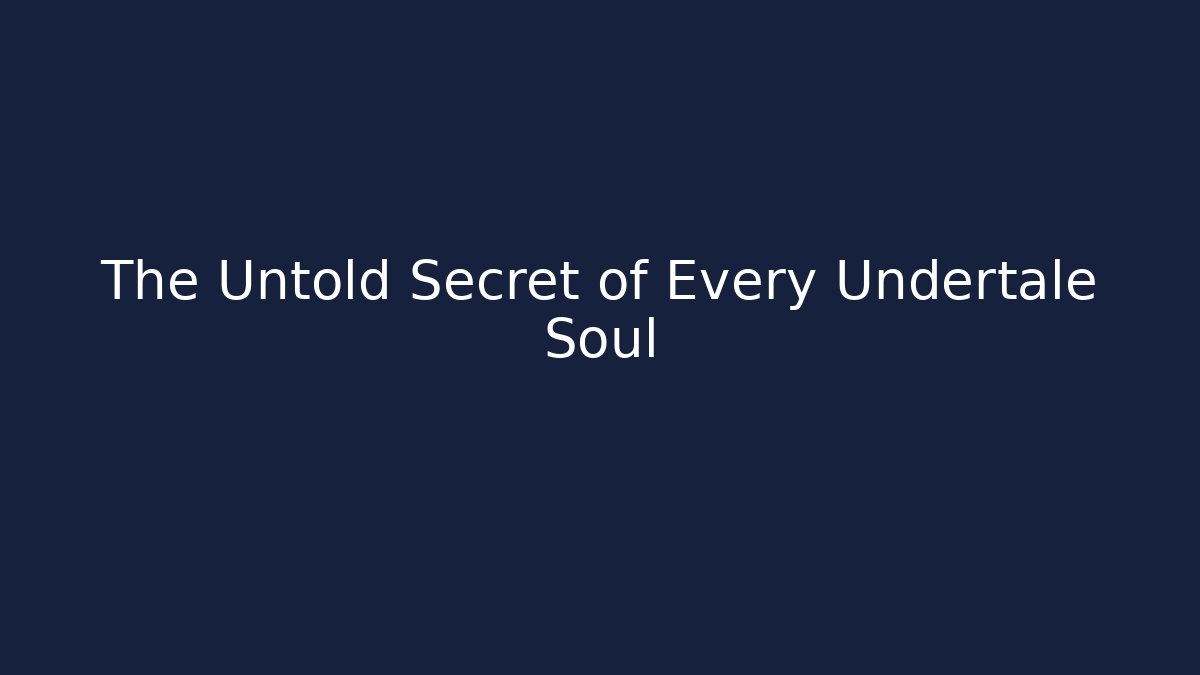 The Untold Secret of Every Undertale Soul