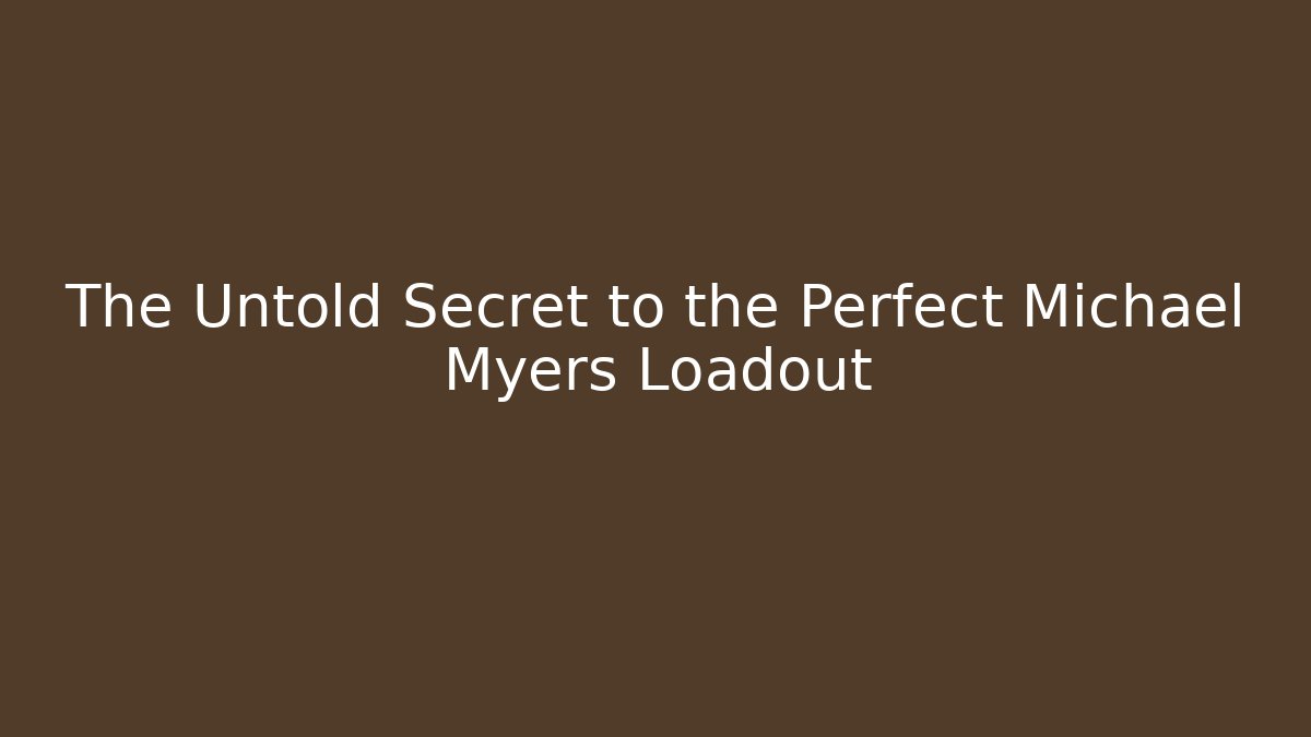The Untold Secret to the Perfect Michael Myers Loadout
